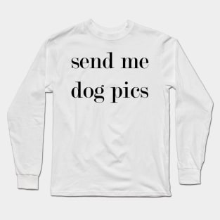 Send My Dog Pics. Long Sleeve T-Shirt